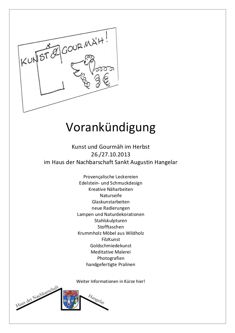 Vorankuendigung - Die Ausstellung Kunst und Gourmaeh findet am 26.und 27.Oktober 2013 im Haus der Nachbarschaft in Sankt Augustin-Hangelar statt. Weitere Informationen finden Sie in in Kürze hier!